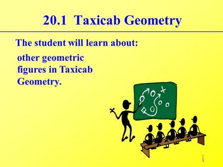 1 20.1 Taxicab Geometry The student will learn about: other geometric figures in Taxicab Geometry. 1.