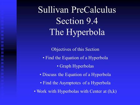 Sullivan PreCalculus Section 9.4 The Hyperbola Objectives of this Section Find the Equation of a Hyperbola Graph Hyperbolas Discuss the Equation of a Hyperbola.