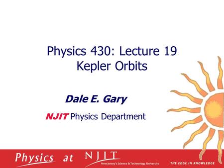 Physics 430: Lecture 19 Kepler Orbits Dale E. Gary NJIT Physics Department.