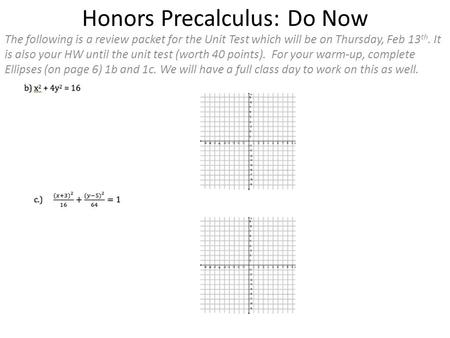 Honors Precalculus: Do Now The following is a review packet for the Unit Test which will be on Thursday, Feb 13 th. It is also your HW until the unit test.