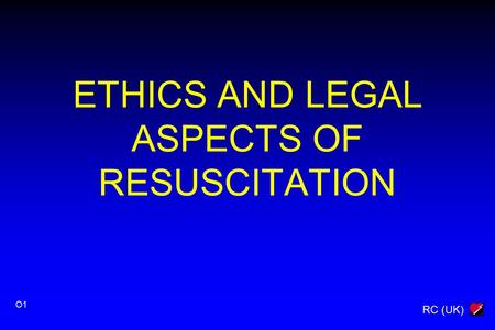 RC (UK) O1 ETHICS AND LEGAL ASPECTS OF RESUSCITATION.
