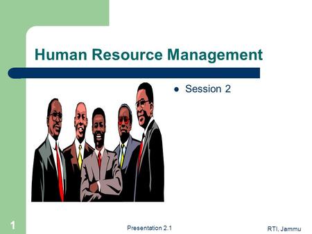 RTI, Jammu Presentation 2.1 1 Human Resource Management Session 2.