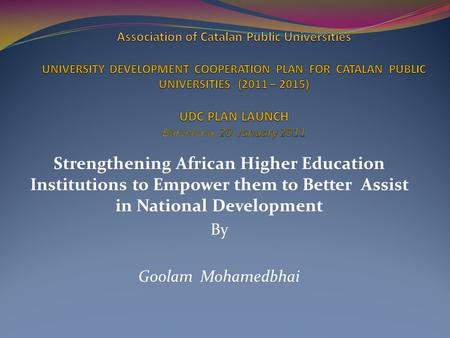 Strengthening African Higher Education Institutions to Empower them to Better Assist in National Development By Goolam Mohamedbhai.