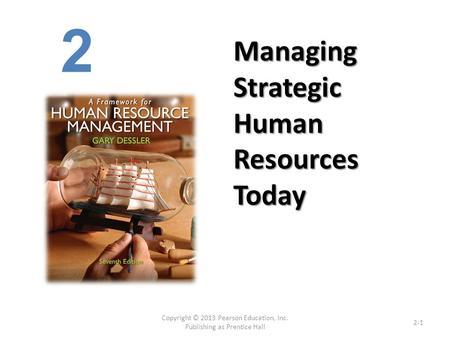 Managing Strategic Human Resources Today Copyright © 2013 Pearson Education, Inc. Publishing as Prentice Hall 2-1 2.