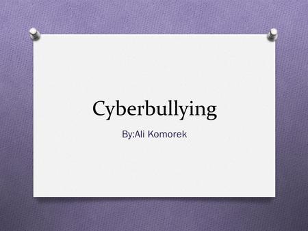 Cyberbullying By:Ali Komorek. What is Cyberbullying O Cyberbullying is bullying that takes place using electronic technology. (www.stopbullying.gov)