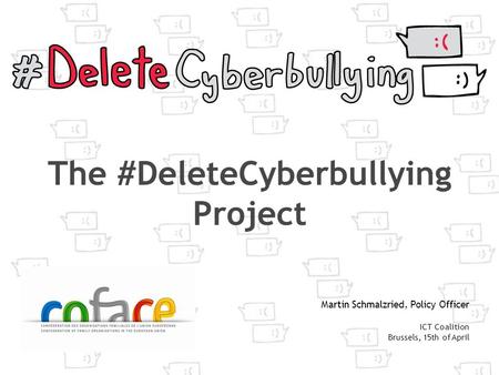 The #DeleteCyberbullying Project Martin Schmalzried, Policy Officer ICT Coalition Brussels, 15th of April.