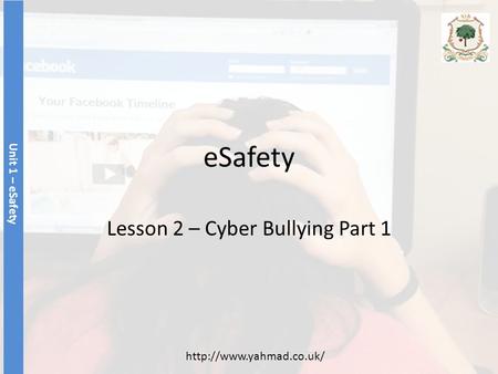 ESafety Lesson 2 – Cyber Bullying Part 1 Unit 1 – eSafety