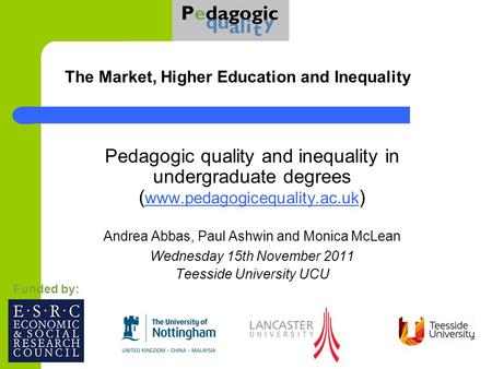 The Market, Higher Education and Inequality Pedagogic quality and inequality in undergraduate degrees ( www.pedagogicequality.ac.uk ) www.pedagogicequality.ac.uk.