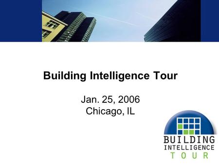 Building Intelligence Tour Jan. 25, 2006 Chicago, IL.