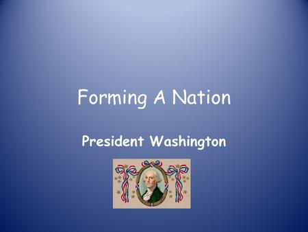 Forming A Nation President Washington. Did You Know? The dome that visitors see today on the United States Capitol is actually the second that topped.