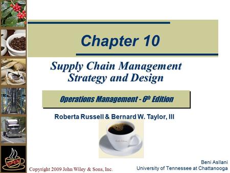 Copyright 2009 John Wiley & Sons, Inc. Beni Asllani University of Tennessee at Chattanooga Supply Chain Management Strategy and Design Operations Management.