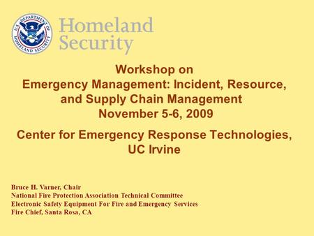 Workshop on Emergency Management: Incident, Resource, and Supply Chain Management November 5-6, 2009 Center for Emergency Response Technologies, UC Irvine.