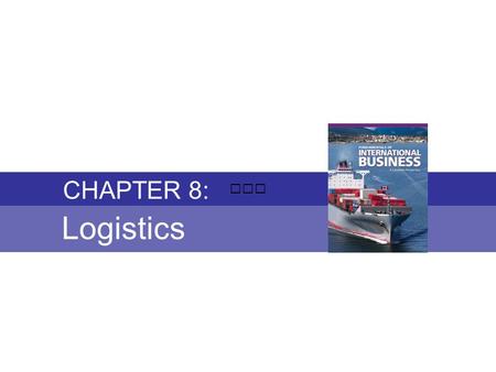 Chapter 8: LOGISTICS Fundamentals of International Business Copyright © 2010 Thompson Educational Publishing, Inc. - - - - - - - - - - - - - - - - - -