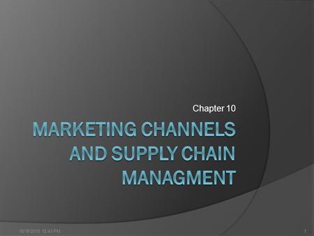 Chapter 10 10/18/2015 12:45 PM1. Supply Chains And The Value Delivery Network Supply chain Downstream Marketing channels or distribution channels, such.