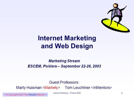 Internet Marketing - Poitiers 2003 1 Internet Marketing and Web Design Marketing Stream ESCEM, Poitiers – September 22-26, 2003 Guest Professors: Marty.