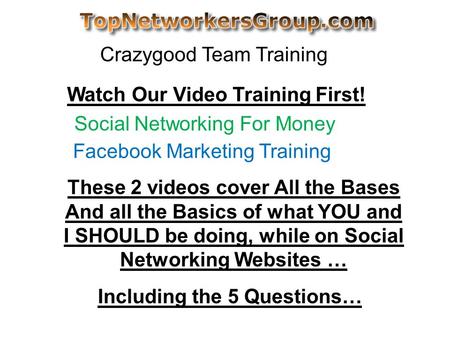 Crazygood Team Training Social Networking For Money Facebook Marketing Training Watch Our Video Training First! These 2 videos cover All the Bases And.