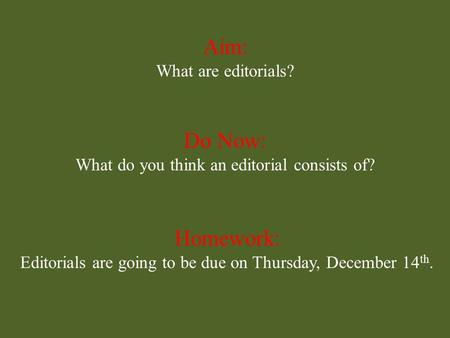 Aim: What are editorials? Do Now: What do you think an editorial consists of? Homework: Editorials are going to be due on Thursday, December 14 th.
