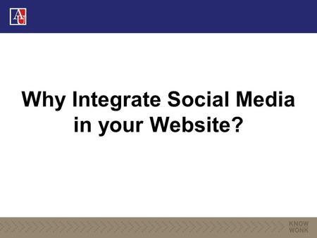 Why Integrate Social Media in your Website?. “Students don‘t click on links to social networking sites when the value of doing so is not evident. Sites.