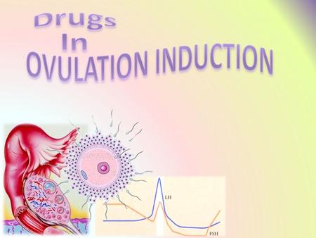 By the end of this lecture you will be able to: Recall how ovulation occurs and specify its hormonal regulation Classify ovulation inducing drugs in relevance.