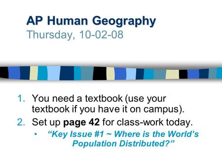 AP Human Geography AP Human Geography Thursday, 10-02-08 1.You need a textbook (use your textbook if you have it on campus). 2.Set up page 42 for class-work.