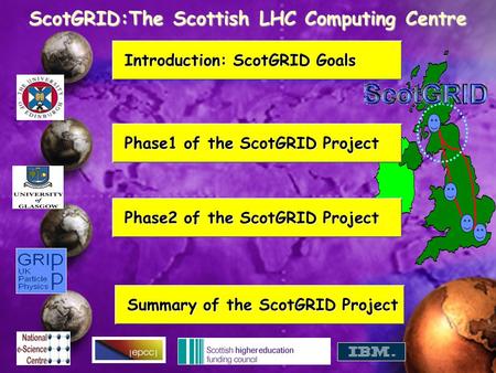 ScotGRID:The Scottish LHC Computing Centre Summary of the ScotGRID Project Summary of the ScotGRID Project Phase2 of the ScotGRID Project Phase2 of the.
