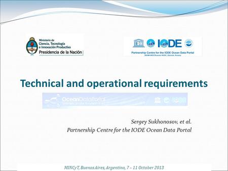Technical and operational requirements Sergey Sukhonosov, et al. Partnership Centre for the IODE Ocean Data Portal MINCyT, Buenos Aires, Argentina, 7 –