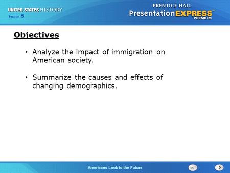 Section 5 Americans Look to the Future Analyze the impact of immigration on American society. Summarize the causes and effects of changing demographics.