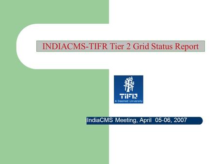 INDIACMS-TIFR Tier 2 Grid Status Report I IndiaCMS Meeting, April 05-06, 2007.