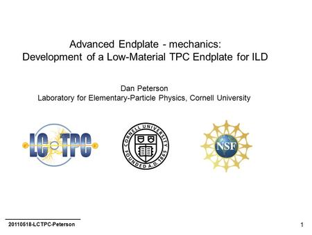 1 Advanced Endplate - mechanics: Development of a Low-Material TPC Endplate for ILD Dan Peterson Laboratory for Elementary-Particle Physics, Cornell University.