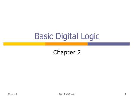 Chapter 2Basic Digital Logic1 Chapter 2. Basic Digital Logic2 Outlines  Basic Digital Logic Gates  Two types of digital logic circuits Combinational.