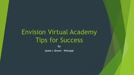 Envision Virtual Academy Tips for Success By Lynne I. Brown - Principal.