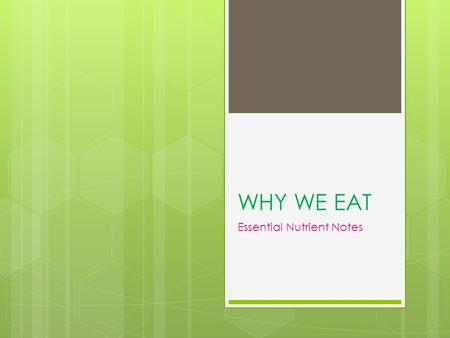 WHY WE EAT Essential Nutrient Notes. REASONS WHY WE EAT...  A. Physical well being  B. Energy  C. Body functions  D. Hunger  E. Growth of cells and.