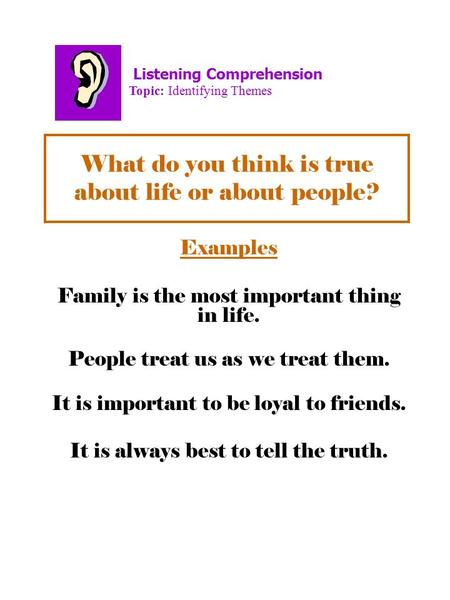 What do you think is true about life or about people? Examples Family is the most important thing in life. People treat us as we treat them. It is important.