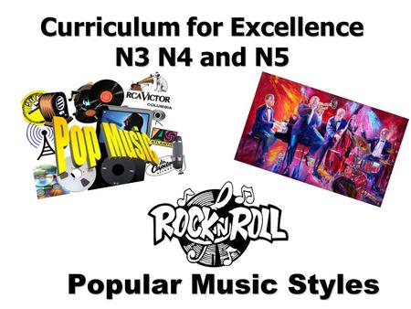 Curriculum for Excellence N3 N4 and N5 Popular Music Styles.