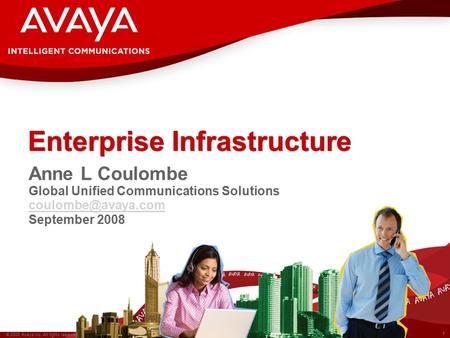 1 © 2008 Avaya Inc. All rights reserved. Enterprise Infrastructure Anne L Coulombe Global Unified Communications Solutions September.