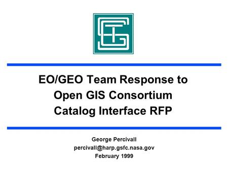 EO/GEO Team Response to Open GIS Consortium Catalog Interface RFP George Percivall February 1999.