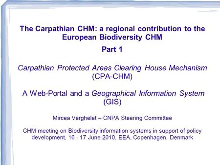The Carpathian CHM: a regional contribution to the European Biodiversity CHM Part 1 Carpathian Protected Areas Clearing House Mechanism (CPA-CHM) A Web-Portal.