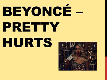 BEYONCÉ – PRETTY HURTS. AGE All women are above the age of 20 but no one looks old in the video – stereotypically old age people are visually un- appealing.