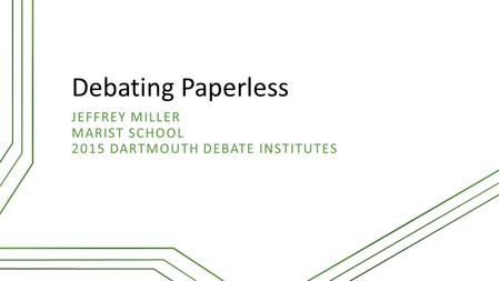 Debating Paperless JEFFREY MILLER MARIST SCHOOL 2015 DARTMOUTH DEBATE INSTITUTES.