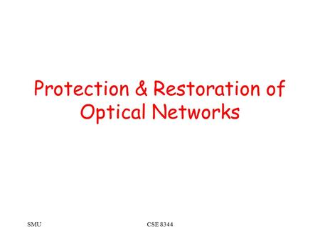 SMUCSE 8344 Protection & Restoration of Optical Networks.