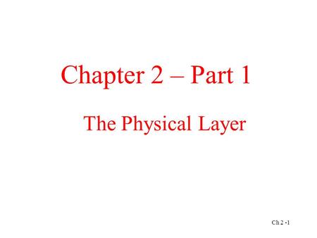 The Physical Layer Chapter 2 – Part 1 Ch 2 -1. The Theoretical Basis for Data Communication Fourier Analysis Bandwidth-Limited Signals Maximum Data Rate.