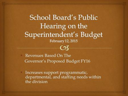  Revenues Based On The Governor’s Proposed Budget FY16 Governor’s Proposed Budget FY16  Increases support programmatic, departmental, and staffing needs.