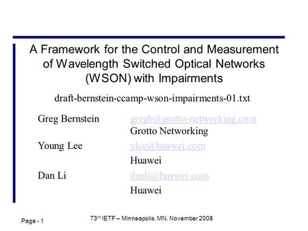 Page - 1 73 rd IETF – Minneapolis, MN, November 2008 A Framework for the Control and Measurement of Wavelength Switched Optical Networks (WSON) with Impairments.