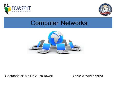 Siposs Arnold Konrad Computer Networks Coordonator: Mr. Dr. Z. Pólkowski.