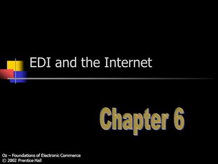 Oz – Foundations of Electronic Commerce © 2002 Prentice Hall EDI and the Internet Oz – Foundations of Electronic Commerce © 2002 Prentice Hall.