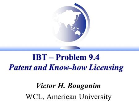 IBT – Problem 9.4 Patent and Know-how Licensing Victor H. Bouganim WCL, American University.