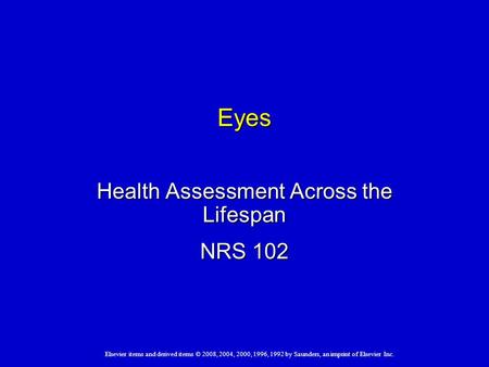 Elsevier items and derived items © 2008, 2004, 2000, 1996, 1992 by Saunders, an imprint of Elsevier Inc. Eyes Health Assessment Across the Lifespan NRS.
