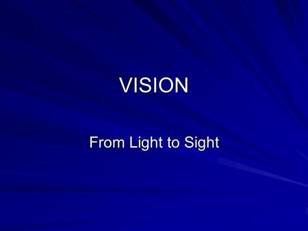 VISION From Light to Sight. Objective To describe how the receptor cells for vision respond to the physical energy of light waves and are located in the.