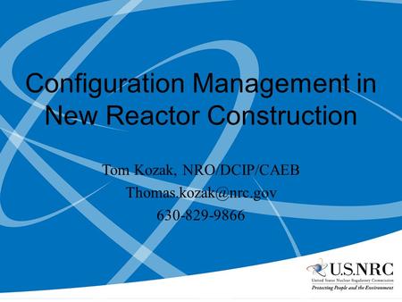 Configuration Management in New Reactor Construction Tom Kozak, NRO/DCIP/CAEB 630-829-9866.