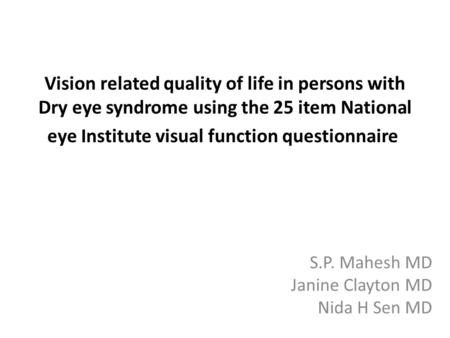Vision related quality of life in persons with Dry eye syndrome using the 25 item National eye Institute visual function questionnaire S.P. Mahesh MD Janine.
